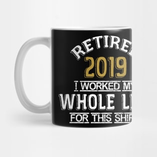 Retired 2019 I Worked My Whole Life Mug